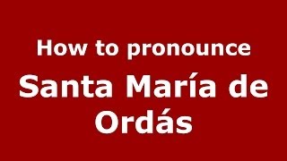 How to pronounce Santa María De Ordás