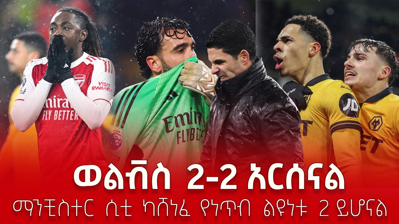 ወልቭስ 2-2 አርሰናል ማንቺስተር ሲቲ ካሸነፈ የነጥብ ልዩነቱ 2 ይሆናል!