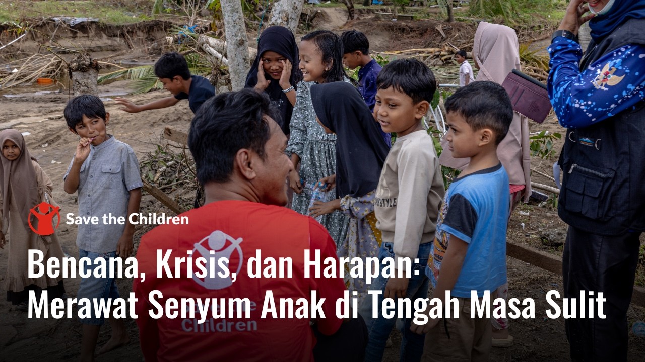 Saat Bencana Merenggut Ruang Aman, Harapan Anak Tak Boleh Padam.