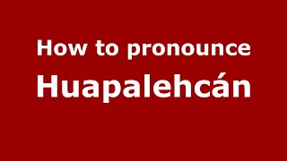 How to pronounce Huapalehcán