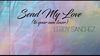 SEND MY LOVE - Adele (Leroy Sanchez cover)  Lyrics