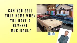 Can You Sell Your Home With a Reverse Mortgage