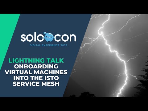 SoloCon 2022 - Onboarding Virtual Machines into the Istio Service Mesh [Lightning Talk]