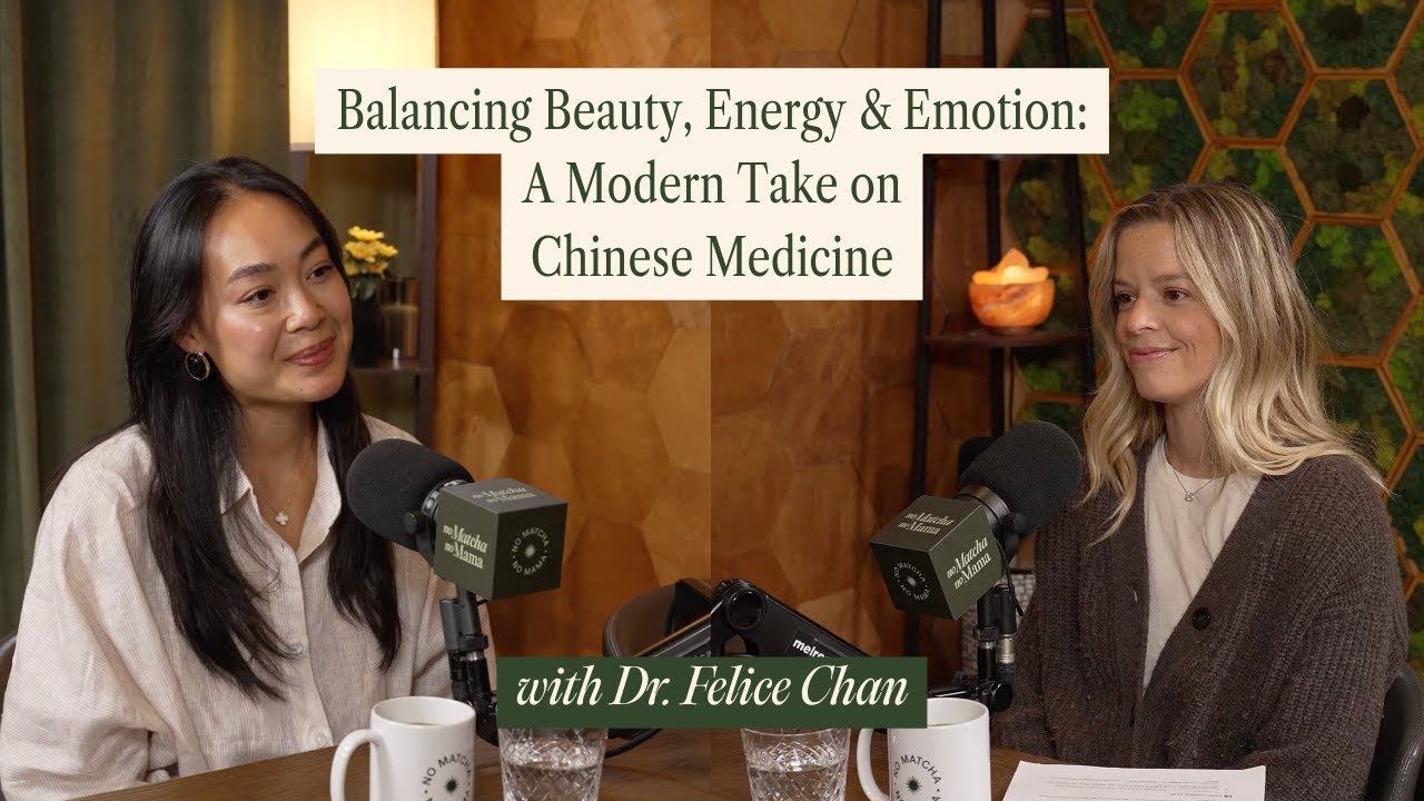 Balancing Beauty, Energy & Emotion: A Modern Take on Chinese Medicine with Dr. Felice Chan