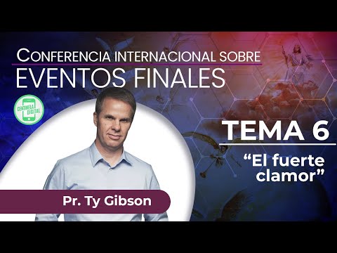 TEMA 6: El fuerte clamor | Pr. Ty Gibson | CONFERENCIA EVENTOS FINALES 😱📲