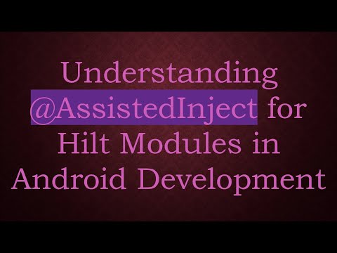 Understanding -AssistedInject for Hilt Modules in Android Development