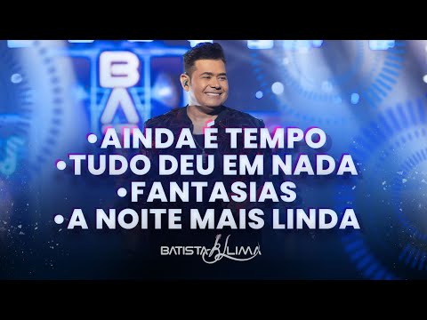 AINDA É TEMPO / TUDO DEU EM NADA / FANTASIAS / A NOITE MAIS LINDA - Batista Lima | BL 180 MINUTOS
