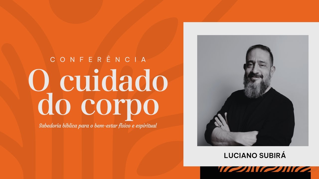 Conferência "O cuidado do corpo" - Luciano Subirá | Abba Pai Church