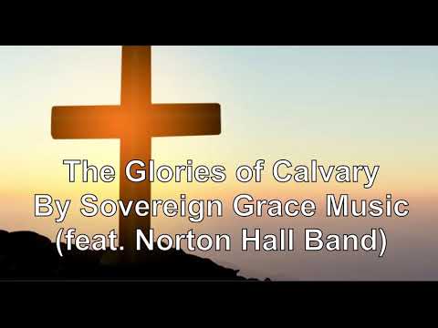 The Glories of Calvary With Lyrics By Sovereign Grace Music (feat. Norton Hall Band)
