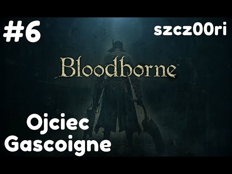 Zagrajmy w Bloodborne | Kolejny Boss i porażka | Ojciec Gascoigne | PS4 Pro | odc 6