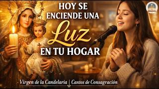 Hoy se Enciende una Luz en Tu Hogar | Virgen de la Candelaria – Cantos para Consagrar tu Casa a Dios