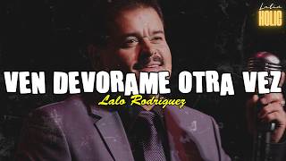 Lalo Rodríguez - Ven Devórame Otra Vez (Letra)