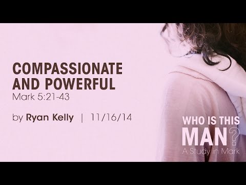 Ryan Kelly, "Compassionate and Powerful" - Mark 5:21-43