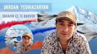 Vardan Yeghiazaryan - Tagavor es te banvor