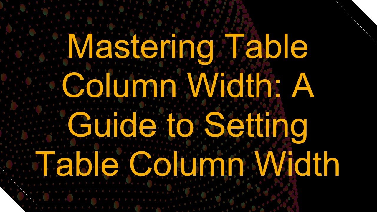 Mastering Table Column Width: A Guide to Setting Table Column Width