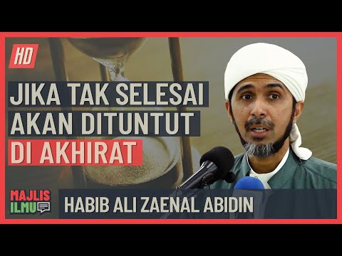 Habib Ali Zaenal Abidin - Jika Tak Selesai, Akan Dituntut Di Akhirat