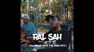 Black T Feat Dj Sebb - Ral Sah Vrs Maxii 2018 ( Dj Dikk 974 )