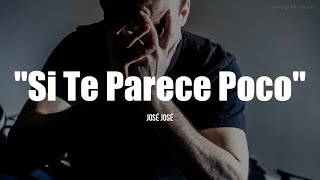 SI TE PARECE POCO - José José (LETRA)