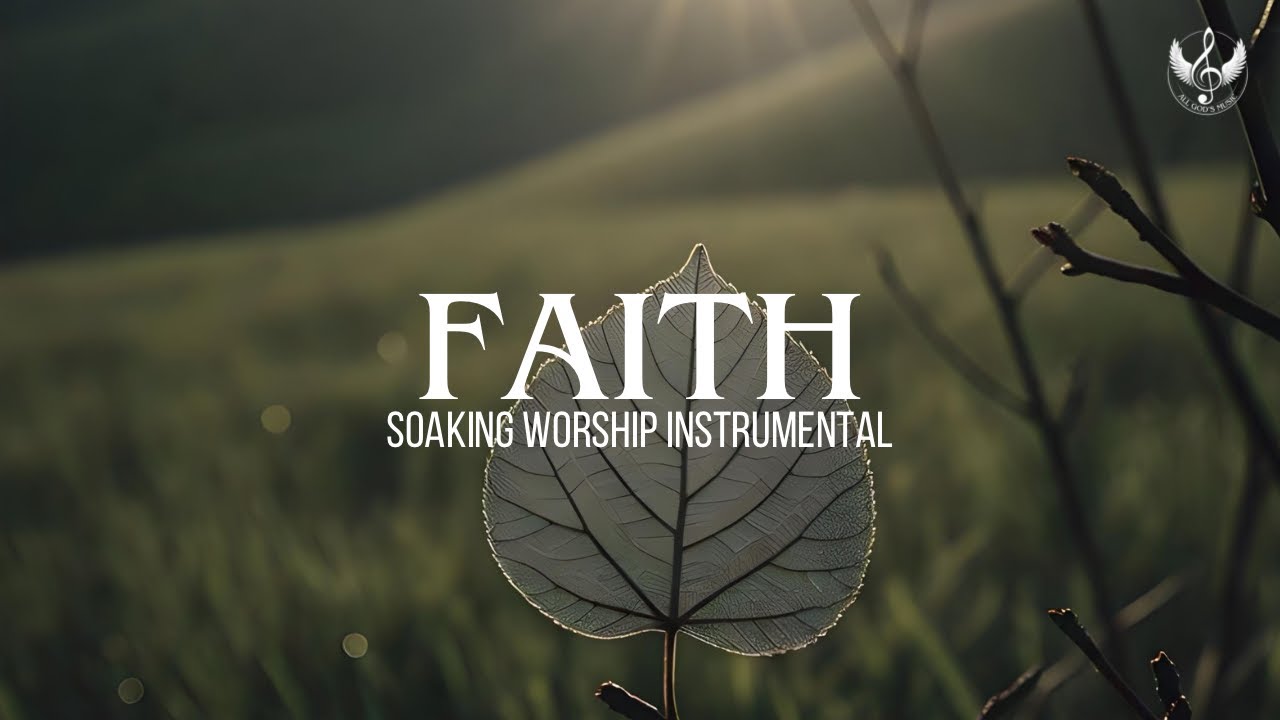 Faith - Soaking Worship Instrumental | Prayer and Devotional