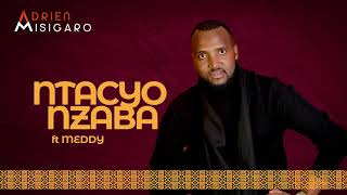 Ntacyo Nzaba by Adrien Misigaro ft Meddy_Official Audio
