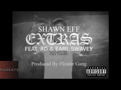 Shawn Eff ft. AD, Earl Swavey - Extras [Prod. Floater Gang] [New 2016]