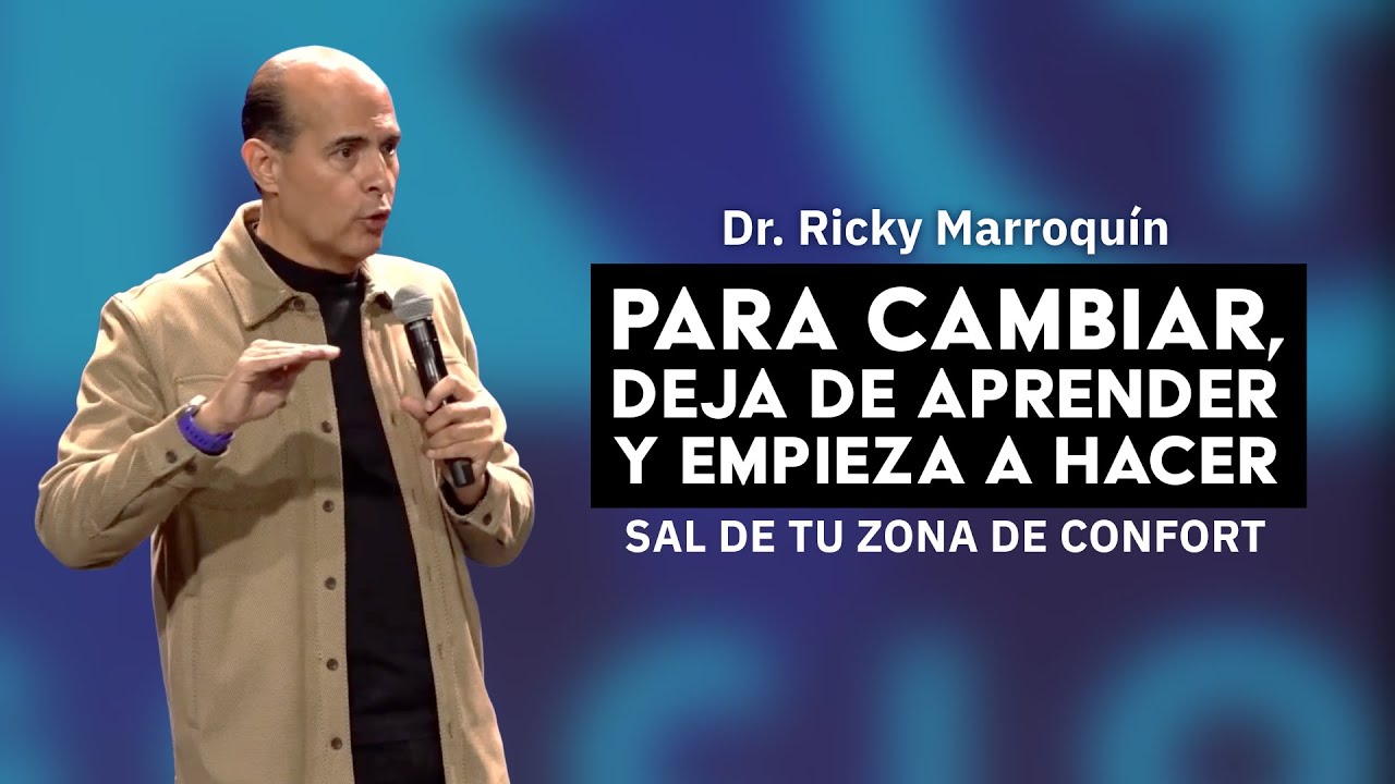 Para Cambiar, deja de Aprender y empieza a Hacer - Dr. Ricky Marroquín