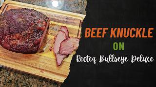Low & Slow Beef Knuckle on the Recteq Bullseye Deluxe