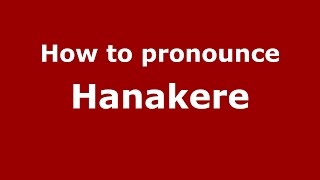 How to pronounce Hanakere