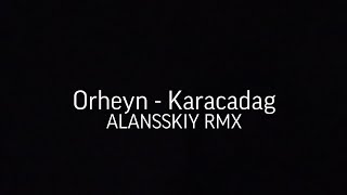 Orheyn - Karacadag (ALANSSKIY RMX)