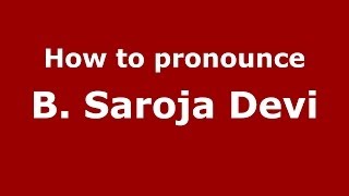 How to pronounce B. Saroja Devi
