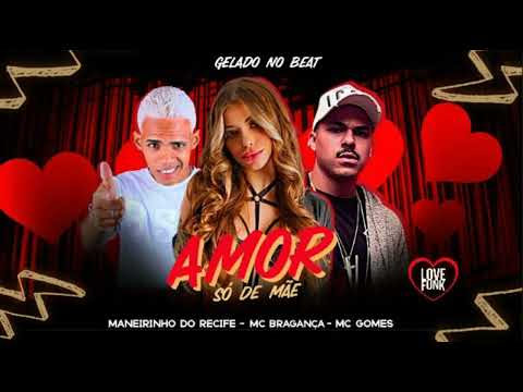 MANEIRINHO DO RECIFE, MC BRAGANÇA E MC GOMES - AMOR SÓ DE MÃE
