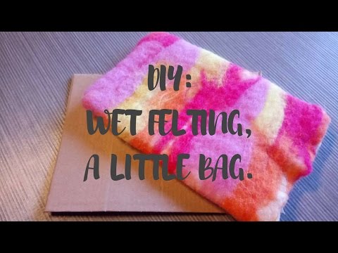 DIY :How to wet felt a little bag.