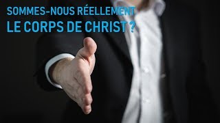 SOMMES-NOUS VRAIMENT LE CORPS DE CHRIST ?