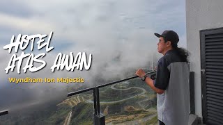 WYNDHAM ION MAJESTIC | HOTEL MEWAH DI ATAS AWAN ☁️