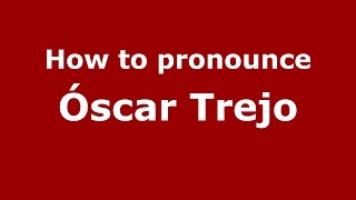 How to pronounce &oacute;scar Trejo
