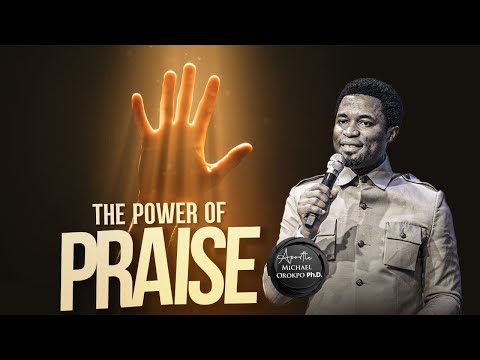 The Power of Praise - Apostle Michael Orokpo, Ph.D.