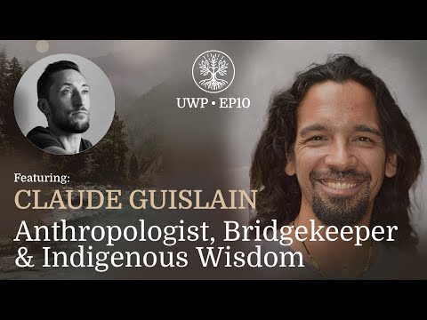 Universe Within Podcast Ep10 - Claude Guislain - Anthropologist, Bridgekeeper & Indigenous Wisdom