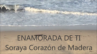 ENAMORADA DE TI- Soraya Corazón de Madera