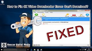 How to Fix 4K Video Downloader Error: Can't Download? | Video Guide | Rescue Digital Media
