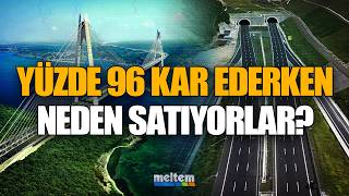 Devlet yüzde 96 karla işlettiği köprü ve otoyolları neden satıyor | Çi