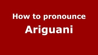 How to pronounce Ariguani