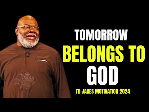 Tomorrow Belongs to God - Bishop T.D. Jakes - Best Sermon Speech Today 2024