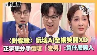 八點檔〈針線緣〉玩壞AI全網笑翻！正宇想和書瑤提分手遭嗆「渣男」XD AI狂講大實話：算什麼男人🤣｜三立娛樂星聞