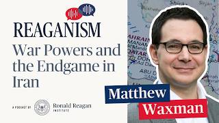 Reaganism with Matt Waxman: War Powers and the Endgame in Iran
