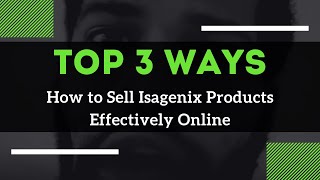 How to Sell Isagenix Products Effectively Online (Top 3 Ways)