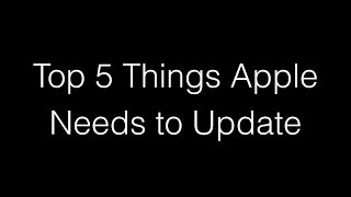 Top 5 Things Apple Needs to Update
