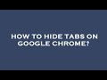How To Hide Tabs On Google Chrome