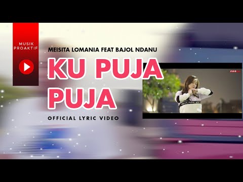 Meisita Lomania Ft. Bajol Ndanu - Ku Puja Puja (Official Lyric Video)