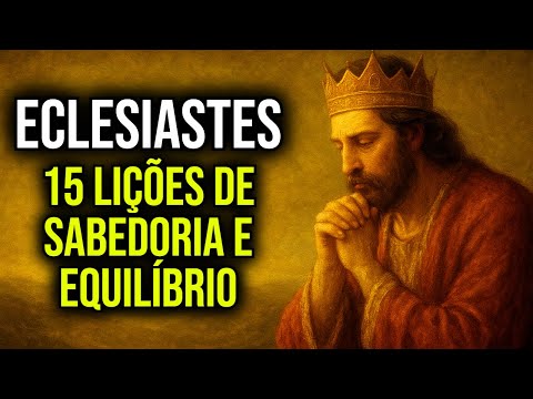 🕊️ AS 15 LIÇÕES DE ECLESIASTES PARA VIVER COM SABEDORIA E EQUILÍBRIO