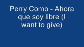Perry Como - Ahora que soy libre (I want to give)